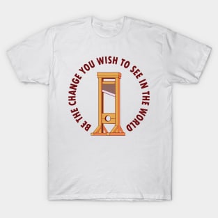 "Be the Change You Wish to See in the World" Guillotine T-Shirt